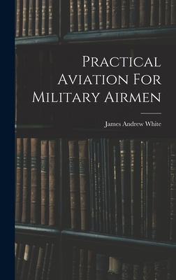 Practical Aviation For Military Airmen - White, James Andrew