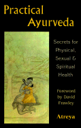 Practical Ayurveda: Secrets of Physical, Sexual, & Spiritual Health - Atreya, and Frawley, David, Dr. (Foreword by)