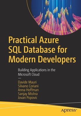 Practical Azure SQL Database for Modern Developers: Building Applications in the Microsoft Cloud - Mauri, Davide, and Coriani, Silvano, and Hoffman, Anna