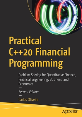 Practical C++20 Financial Programming: Problem Solving for Quantitative Finance, Financial Engineering, Business, and Economics - Oliveira, Carlos