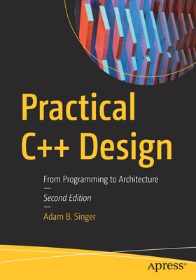 Practical C++ Design: From Programming to Architecture - Singer, Adam B.