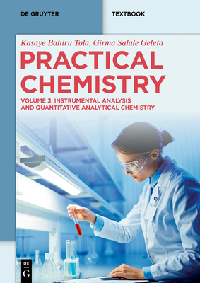 Practical Chemistry: Instrumental Analysis and Quantitative Analytical Chemistry - Bahiru Tola, Kasaye, and Salale Geleta, Girma