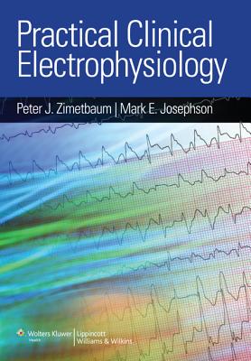 Practical Clinical Electrophysiology - Zimetbaum, Peter J, MD (Editor), and Josephson, Mark E, MD (Editor)