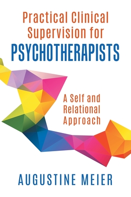 Practical Clinical Supervision for Psychotherapists: A Self and Relational Approach - Meier, Augustine