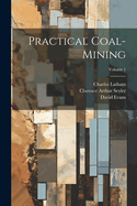 Practical Coal-mining; Volume 1
