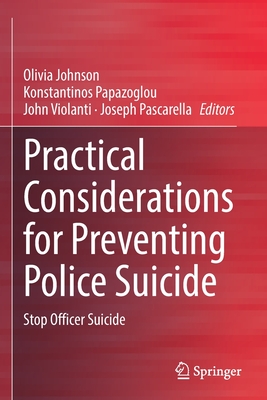 Practical Considerations for Preventing Police Suicide: Stop Officer Suicide - Johnson, Olivia (Editor), and Papazoglou, Konstantinos (Editor), and Violanti, John (Editor)