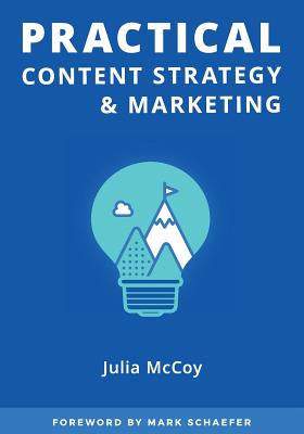 Practical Content Strategy & Marketing: The Content Strategy Certification Course Student Guidebook: - McCoy, Julia, and Schaefer, Mark (Compiled by)