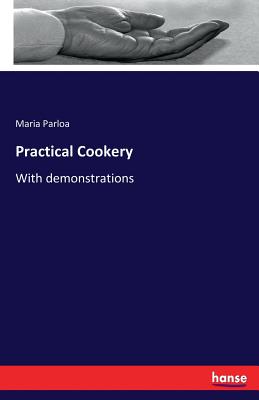 Practical Cookery: With demonstrations - Parloa, Maria