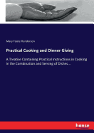 Practical Cooking and Dinner Giving: A Treatise Containing Practical Instructions in Cooking in the Combination and Serving of Dishes...