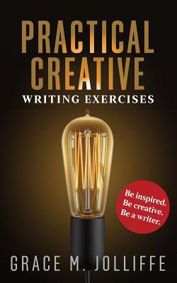 Practical Creative Writing Exercises: How to Write and Be Creative - Jolliffe, Grace