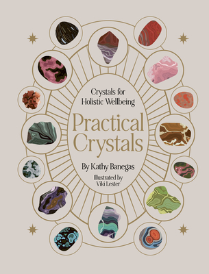 Practical Crystals: Crystals for Holistic Wellbeing - Banegas, Kathy