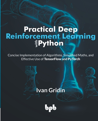 Practical Deep Reinforcement Learning with Python: Concise Implementation of Algorithms, Simplified Maths, and Effective Use of TensorFlow and PyTorch (English Edition) - Gridin, Ivan