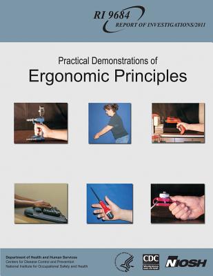 Practical Demonstrations of Ergonomic Principles - And Prevention, Centers for Disease Cont, and Safety and Health, National Institute Fo, and Human Services, D