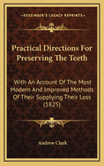 Practical Directions for Preserving the Teeth: With an Account of the Most Modern and Improved Methods of Their Supplying Their Loss (1825)