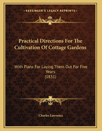 Practical Directions for the Cultivation of Cottage Gardens: With Plans for Laying Them Out for Five Years (1831)
