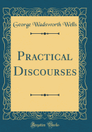 Practical Discourses (Classic Reprint)