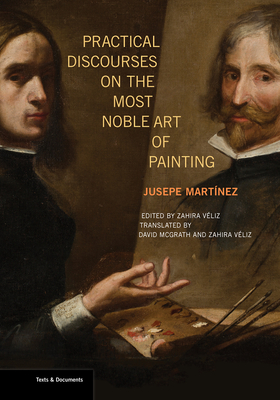 Practical Discourses on the Most Noble Art of Painting - Martinez, Jusepe, and Veliz, Zahira (Translated by), and McGrath, David (Translated by)