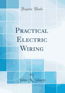 Practical Electric Wiring (Classic Reprint)