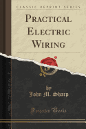 Practical Electric Wiring (Classic Reprint)