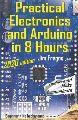 Practical Electronics and Arduino in 8 Hours 2020 edition - Fragos, Jim