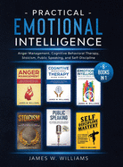 Practical Emotional Intelligence: 6 Books in 1 - Anger Management, Cognitive Behavioral Therapy, Stoicism, Public Speaking, and Self-Discipline