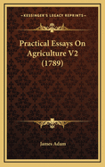 Practical Essays on Agriculture V2 (1789)