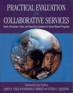 Practical Evaluation for Collaborative Services: Goals, Processes, Tools, and Reporting Systems for School-Based Programs - Veale, James R, Mr., and Morley, Raymond E, Dr., and Erickson, Cynthia L, Ms.