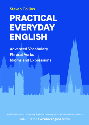 Practical Everyday English: Book 1 in the Everyday English Advanced Vocabulary series - Collins, Steven