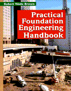 Practical Foundation Engineering Handbook - Brown, Robert Wade