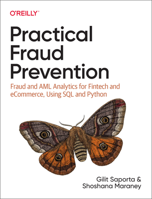 Practical Fraud Prevention: Fraud and AML Analytics for Fintech and eCommerce, using SQL and Python - Saporta, Gilit, and Maraney, Shoshana