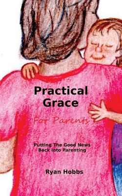 Practical Grace for Parents - Hobbs, Ryan Patrick