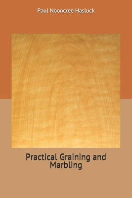 Practical Graining and Marbling - Hasluck, Paul Nooncree
