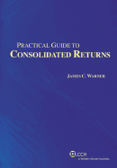 Practical Guide to Consolidated Returns - Warner, James C, Dr.
