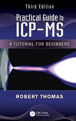 Practical Guide to Icp-MS: A Tutorial for Beginners, Third Edition - Thomas, Robert