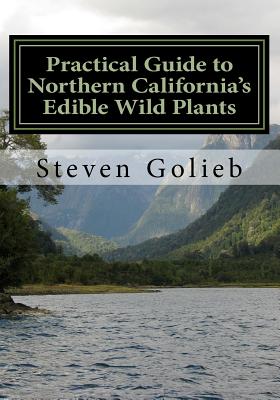 Practical Guide to Northern California's Edible Wild Plants: A Survival Guide - Golieb, Steven