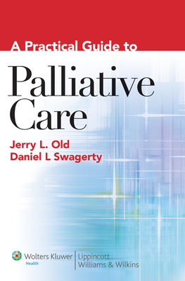 Practical Guide to Palliative Care - Old, Jerry L, MD, and Swagerty, Daniel L, Jr., MD, MPH