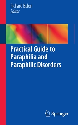 Practical Guide to Paraphilia and Paraphilic Disorders - Balon, Richard, Dr., M.D. (Editor)