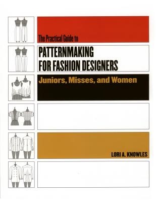 Practical Guide to Patternmaking for Fashion Designers: Juniors, Misses and Women - Knowles, Lori A