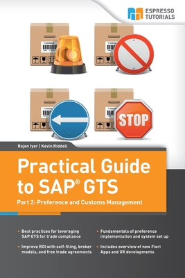 Practical Guide to SAP GTS: Part 2: Preference and Customs Management - Iyer, Rajen, and Riddell, Kevin