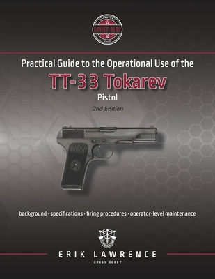 Practical Guide to the Operational Use of the TT-33 Tokarev Pistol - Lawrence, Erik
