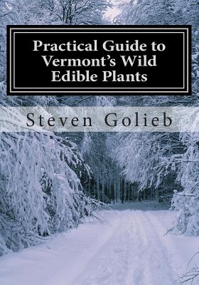 Practical Guide to Vermont's Wild Edible Plants: A Survival Guide - Golieb, Steven C