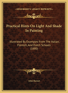 Practical Hints on Light and Shade in Painting: Illustrated by Examples from the Italian, Flemish, and Dutch Schools