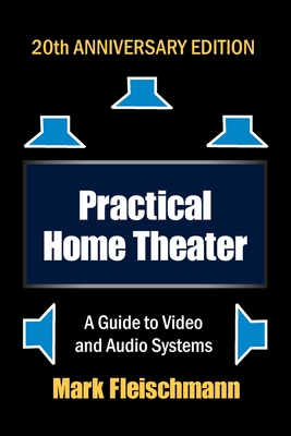 Practical Home Theater: A Guide to Video and Audio Systems (2022 Edition) - Fleischmann, Mark