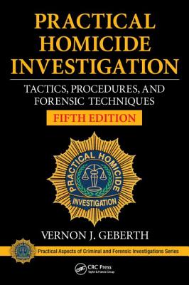 Practical Homicide Investigation: Tactics, Procedures, and Forensic Techniques, Fifth Edition - Geberth, Vernon J.