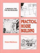 Practical House Building: A Manual for the Self-builder - Matthews, Robert