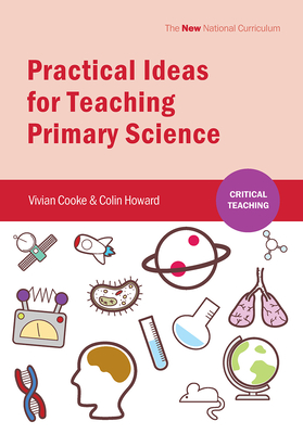 Practical Ideas for Teaching Primary Science - Cooke, Vivian, and Howard, Colin
