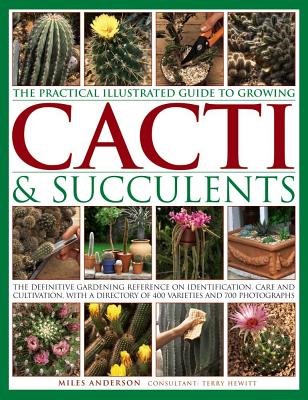 Practical Illustrated Guide to Growing Cacti & Succulents - Anderson, Miles