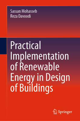 Practical Implementation of Renewable Energy in Design of Buildings - Mohasseb, Sassan, and Davoodi, Reza