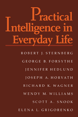 Practical Intelligence in Everyday Life - Sternberg, Robert J, PhD, and Forsythe, George B, and Hedlund, Jennifer