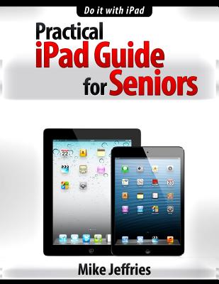 Practical iPad Guide For Seniors - Jeffries, Mike